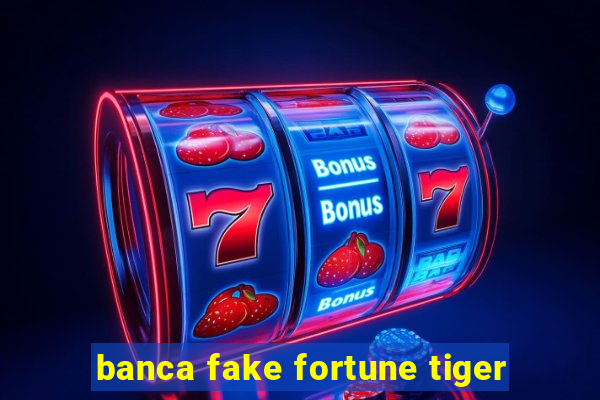 banca fake fortune tiger